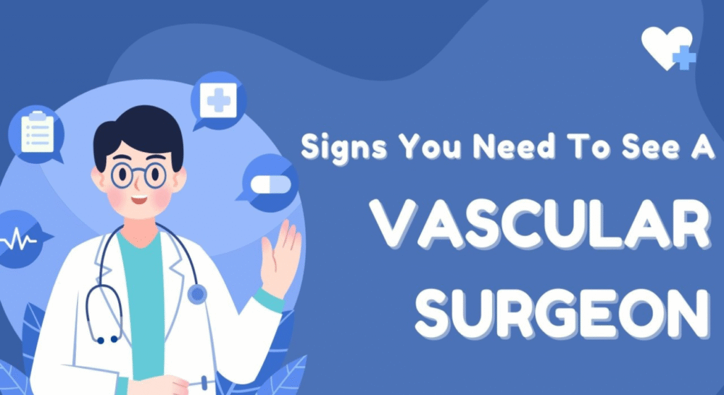 7 Signs You Need to See a Vascular Surgeon